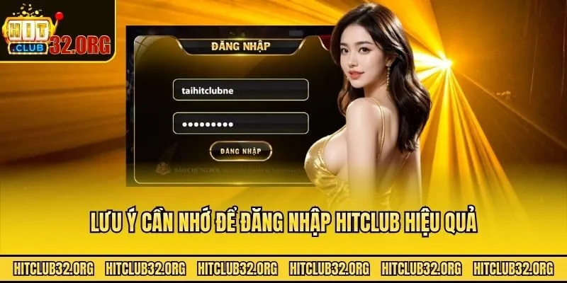 Lưu ý cần nhớ để đăng nhập Hitclub hiệu quả