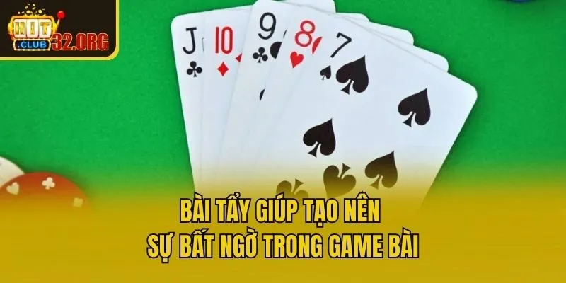Bài tẩy giúp tạo nên sự bất ngờ trong game bài